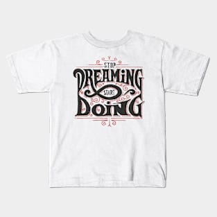 STOP DREAMING START DOING Kids T-Shirt